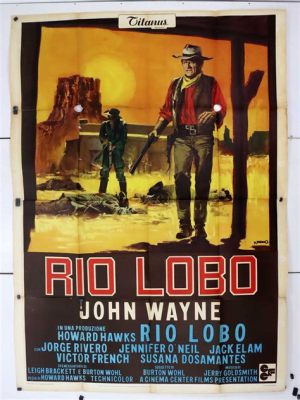 Rio Lobo! A Gritty Western With Epic Scope and Unforgettable Characters